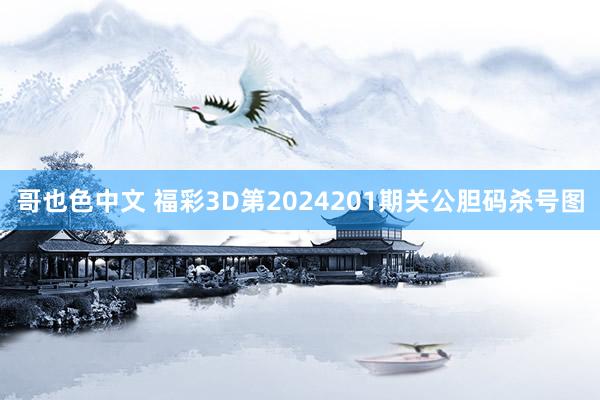 哥也色中文 福彩3D第2024201期关公胆码杀号图