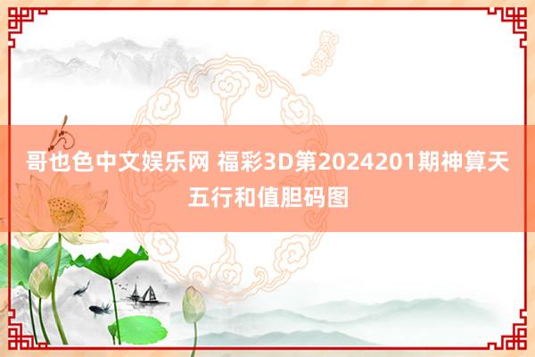 哥也色中文娱乐网 福彩3D第2024201期神算天五行和值胆码图