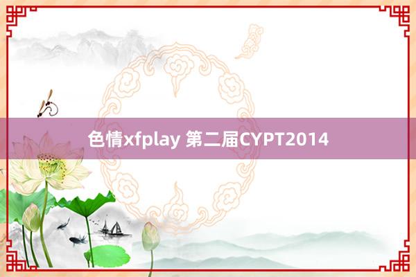 色情xfplay 第二届CYPT2014